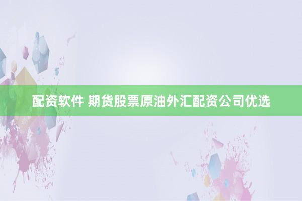 配资软件 期货股票原油外汇配资公司优选