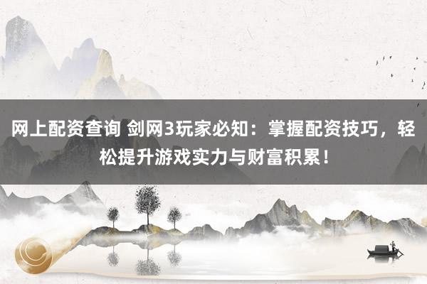 网上配资查询 剑网3玩家必知：掌握配资技巧，轻松提升游戏实力与财富积累！