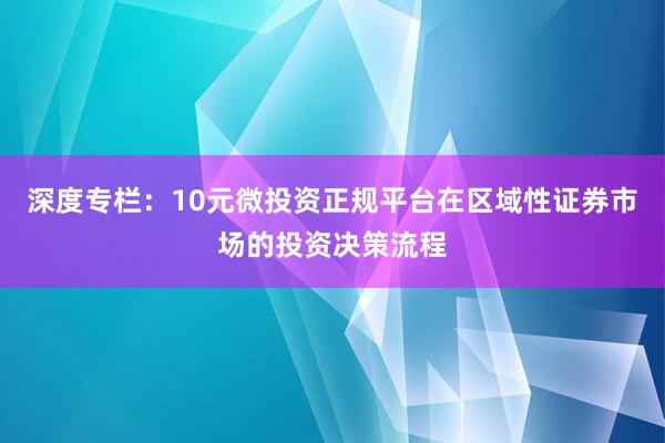 深度专栏：10元微投资正规平台在区域性证券市场的投资决策流程